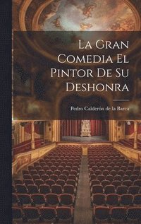 bokomslag La Gran Comedia El Pintor De Su Deshonra