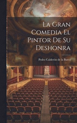 La Gran Comedia El Pintor De Su Deshonra 1