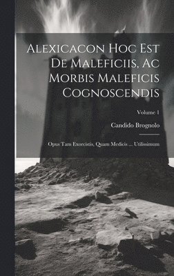 Alexicacon Hoc Est De Maleficiis, Ac Morbis Maleficis Cognoscendis 1