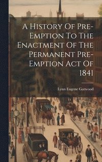 bokomslag A History Of Pre-emption To The Enactment Of The Permanent Pre-emption Act Of 1841