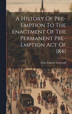 A History Of Pre-emption To The Enactment Of The Permanent Pre-emption Act Of 1841 1