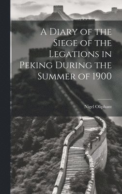 Nigel Oliphant - Diary of the Siege of the Legations in Peking During the Summer of 1900, Inbunden