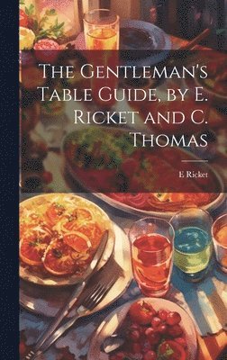 bokomslag The Gentleman's Table Guide, by E. Ricket and C. Thomas