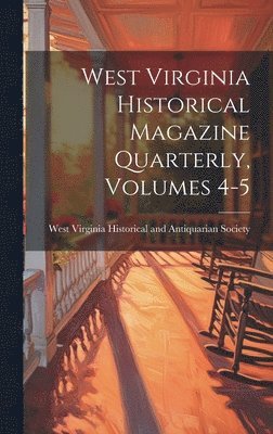 West Virginia Historical Magazine Quarterly, Volumes 4-5 1