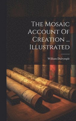 William Dalrymple - Mosaic Account Of Creation ... Illustrated, Inbunden
