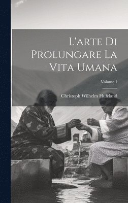 bokomslag L'arte Di Prolungare La Vita Umana; Volume 1