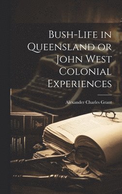 bokomslag Bush-Life in Queensland or John West Colonial Experiences