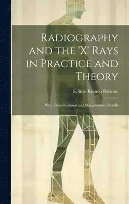 bokomslag Radiography and the 'X' Rays in Practice and Theory