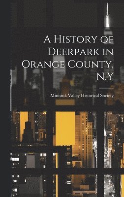 bokomslag A History of Deerpark in Orange County, N.Y