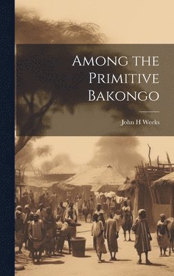 bokomslag Among the Primitive Bakongo
