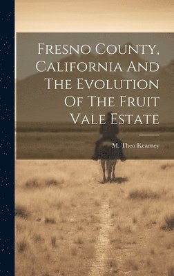 bokomslag Fresno County, California And The Evolution Of The Fruit Vale Estate