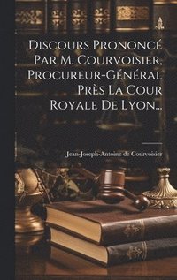 bokomslag Discours Prononc Par M. Courvoisier, Procureur-gnral Prs La Cour Royale De Lyon...