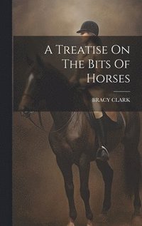 bokomslag A Treatise On The Bits Of Horses