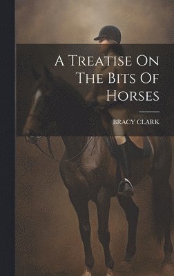 bokomslag A Treatise On The Bits Of Horses