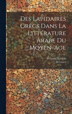Fernand de Mély, H Courel - Des Lapidaires Grecs Dans La Littérature Arabe Du Moyen-Age, Inbunden