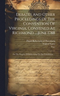 Virginia Convention, Va ), Virginia. Convention, Va )., David Robertson (of Petersburg - Debates And Other Proceedings Of The Convention Of Virginia, Convened At Richmond ... June 1788, Inbunden