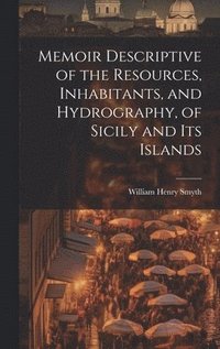 bokomslag Memoir Descriptive of the Resources, Inhabitants, and Hydrography, of Sicily and its Islands