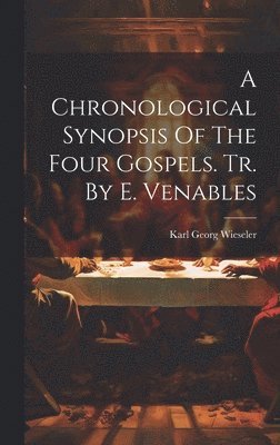 Karl Georg Wieseler - Chronological Synopsis Of The Four Gospels. Tr. By E. Venables, Inbunden