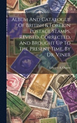 Album And Catalogue Of British & Foreign Postage Stamps, Revised, Corrected, And Brought Up To The Present Time, By Dr. Viner 1