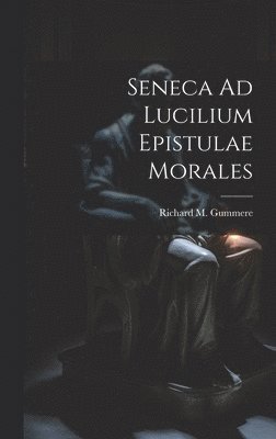 Seneca Ad Lucilium Epistulae Morales 1