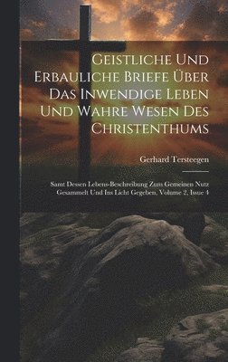 Geistliche Und Erbauliche Briefe ber Das Inwendige Leben Und Wahre Wesen Des Christenthums 1