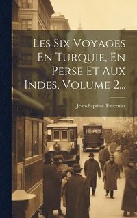 bokomslag Les Six Voyages En Turquie, En Perse Et Aux Indes, Volume 2...