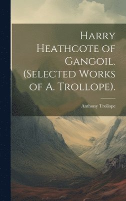 bokomslag Harry Heathcote of Gangoil. (Selected Works of A. Trollope).