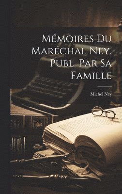 Mmoires Du Marchal Ney, Publ. Par Sa Famille 1