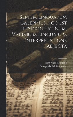 bokomslag Septem Linguarum Calepinus Hoc Est Lexicon Latinum, Variarum Linguarum Interpretatione Adjecta