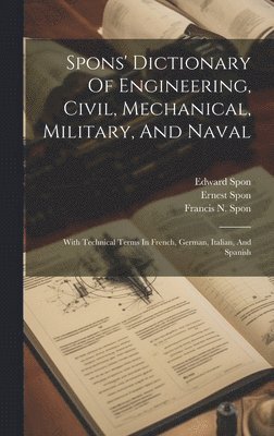 Spons' Dictionary Of Engineering, Civil, Mechanical, Military, And Naval 1