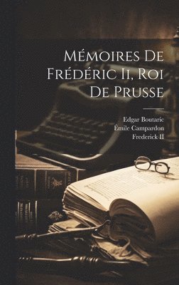 Mmoires De Frdric Ii, Roi De Prusse 1