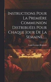 bokomslag Instructions Pour La Premire Communion Distribues Pour Chaque Jour De La Semaine......