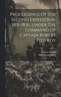 bokomslag Proceedings Of The Second Expedition, 1831-1836, Under The Command Of Captain Robert Fitz-roy