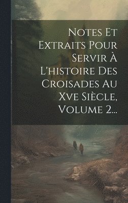 Anonymous - Notes Et Extraits Pour Servir À L'histoire Des Croisades Au Xve Siècle, Volume 2..., Inbunden