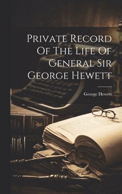 bokomslag Private Record Of The Life Of General Sir George Hewett