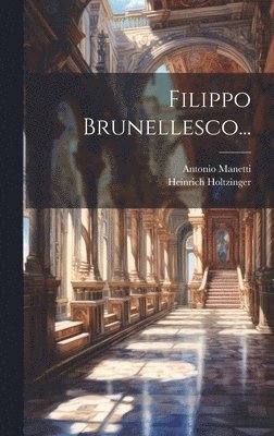 Antonio Manetti, Heinrich Holtzinger - Filippo Brunellesco..., Inbunden