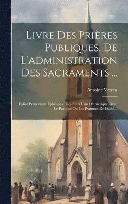 Livre Des Prires Publiques, De L'administration Des Sacraments ... 1