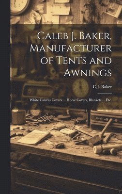 Caleb J. Baker, Manufacturer of Tents and Awnings 1