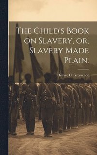 bokomslag Child's Book on Slavery, or, Slavery Made Plain.