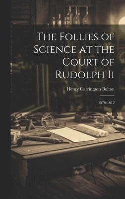 The Follies of Science at the Court of Rudolph Ii 1