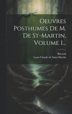 Oeuvres Posthumes De M. De St-martin, Volume 1... 1