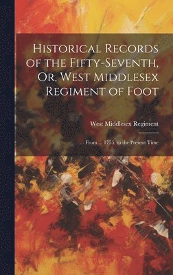 bokomslag Historical Records of the Fifty-Seventh, Or, West Middlesex Regiment of Foot