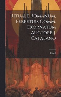 bokomslag Rituale Romanum, Perpetuis Comm. Exornatum Auctore J. Catalano