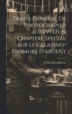 Traite General De Photographie Suivi D'un Chapitre Special Sur Le Gelatino-Bromure D'argent 1