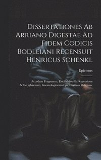 bokomslag Dissertationes Ab Arriano Digestae Ad Fidem Codicis Bodleiani Recensuit Henricus Schenkl