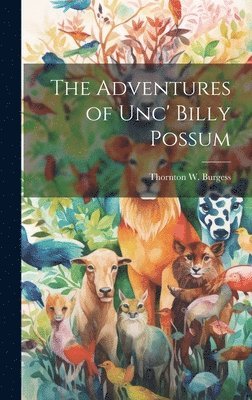 Thornton W 1874-1965 Burgess, Thornton W. 1874-1965 Burgess, Thornton W. Burgess - Adventures of Unc' Billy Possum, Inbunden