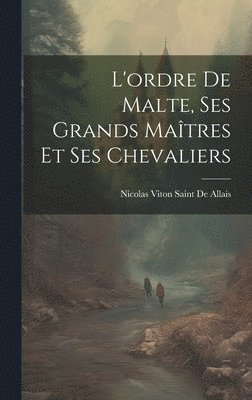 bokomslag L'ordre De Malte, Ses Grands Matres Et Ses Chevaliers