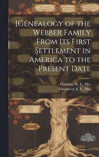bokomslag [Genealogy of the Webber Family From its First Settlement in America to the Present Date