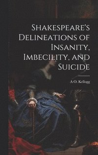 bokomslag Shakespeare's Delineations of Insanity, Imbecility, and Suicide