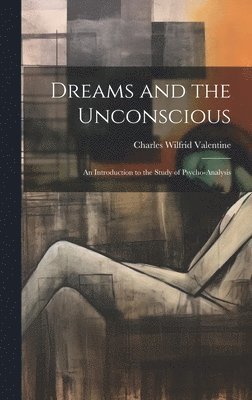 bokomslag Dreams and the Unconscious; an Introduction to the Study of Psycho-analysis